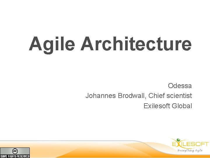 Agile Architecture Odessa Johannes Brodwall, Chief scientist Exilesoft Global 