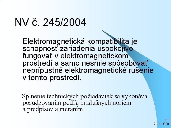 NV č. 245/2004 Elektromagnetická kompatibilita je schopnosť zariadenia uspokojivo fungovať v elektromagnetickom prostredí a