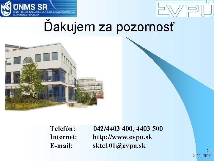  Ďakujem za pozornosť Telefón: Internet: E-mail: 042/4403 400, 4403 500 http: //www. evpu.