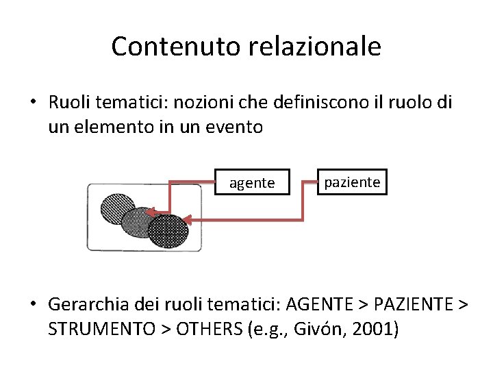 Contenuto relazionale • Ruoli tematici: nozioni che definiscono il ruolo di un elemento in