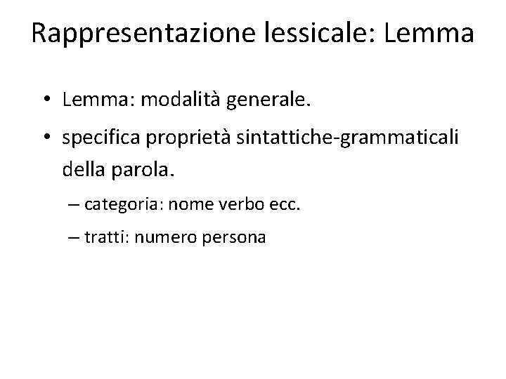 Rappresentazione lessicale: Lemma • Lemma: modalità generale. • specifica proprietà sintattiche-grammaticali della parola. –
