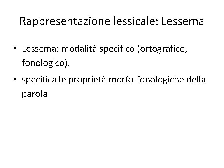 Rappresentazione lessicale: Lessema • Lessema: modalità specifico (ortografico, fonologico). • specifica le proprietà morfo-fonologiche
