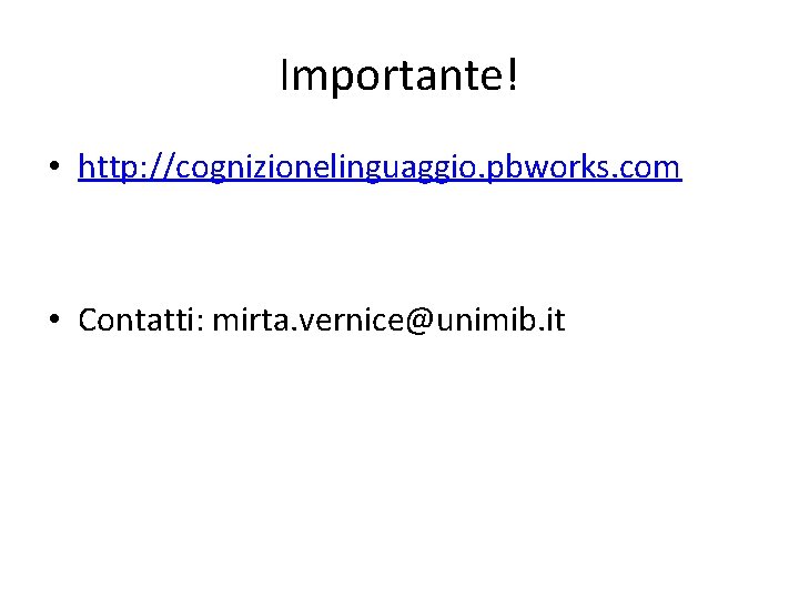 Importante! • http: //cognizionelinguaggio. pbworks. com • Contatti: mirta. vernice@unimib. it 