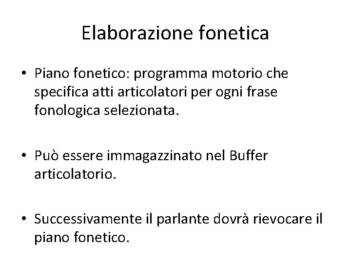 Elaborazione fonetica • Piano fonetico: programma motorio che specifica atti articolatori per ogni frase