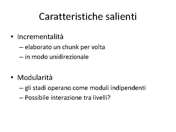 Caratteristiche salienti • Incrementalità – elaborato un chunk per volta – in modo unidirezionale