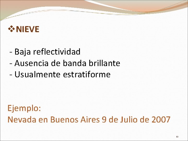 v. NIEVE - Baja reflectividad - Ausencia de banda brillante - Usualmente estratiforme Ejemplo:
