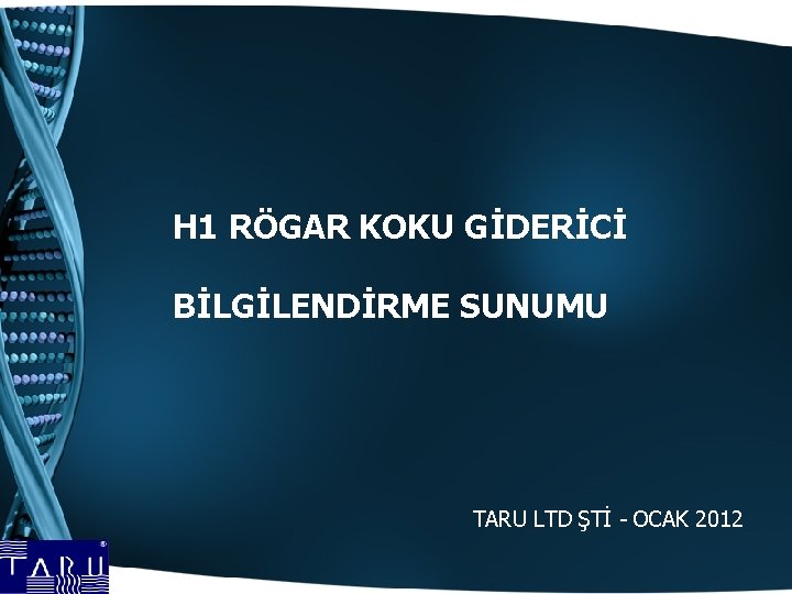 H 1 RÖGAR KOKU GİDERİCİ BİLGİLENDİRME SUNUMU TARU LTD ŞTİ - OCAK 2012 