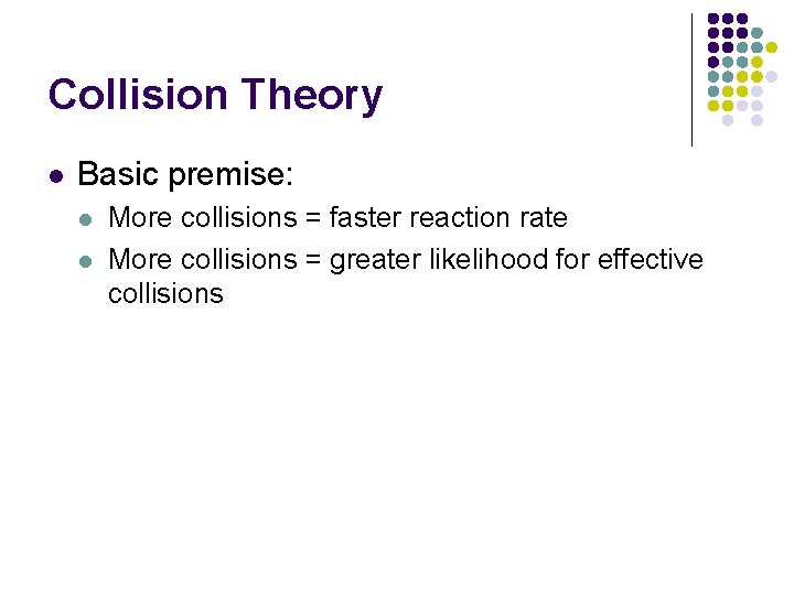 Collision Theory l Basic premise: l l More collisions = faster reaction rate More