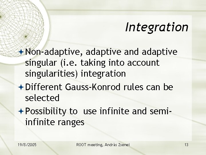 Integration Non-adaptive, adaptive and adaptive singular (i. e. taking into account singularities) integration Different