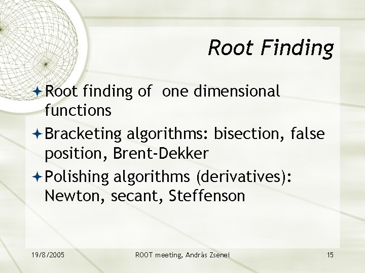 Root Finding Root finding of one dimensional functions Bracketing algorithms: bisection, false position, Brent-Dekker