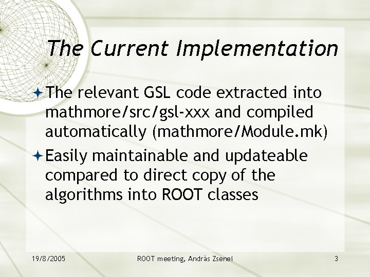 The Current Implementation The relevant GSL code extracted into mathmore/src/gsl-xxx and compiled automatically (mathmore/Module.