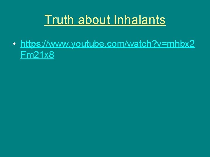 Truth about Inhalants • https: //www. youtube. com/watch? v=mhbx 2 Fm 21 x 8