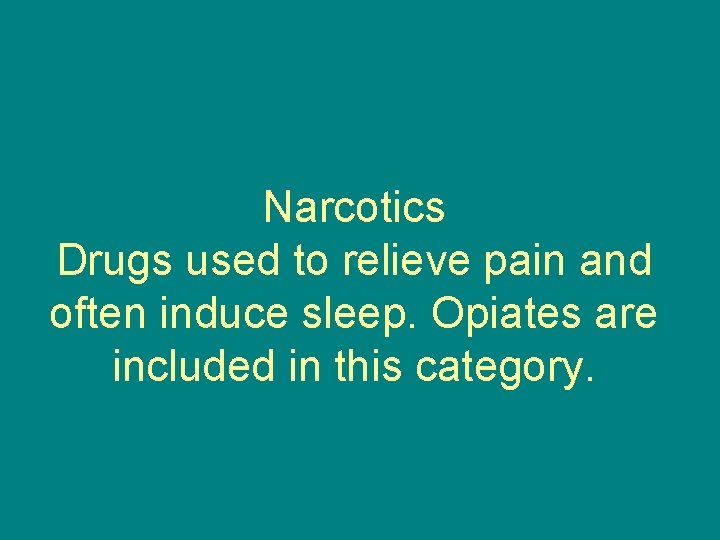 Narcotics Drugs used to relieve pain and often induce sleep. Opiates are included in