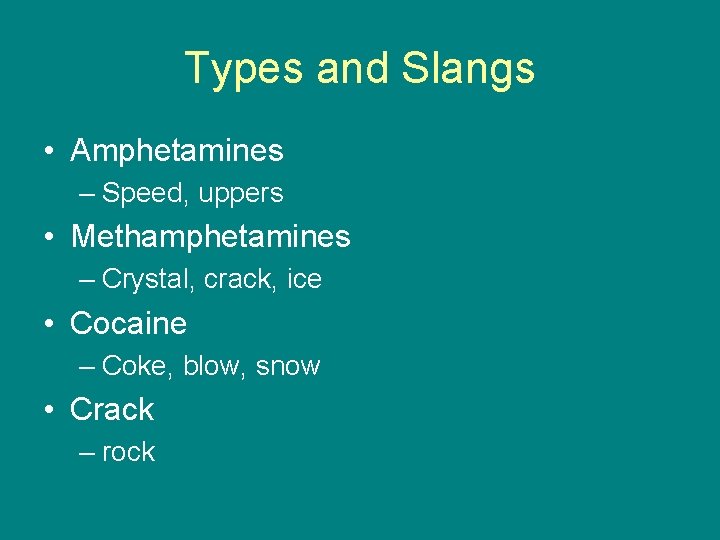 Types and Slangs • Amphetamines – Speed, uppers • Methamphetamines – Crystal, crack, ice