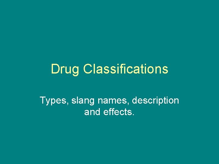 Drug Classifications Types, slang names, description and effects. 