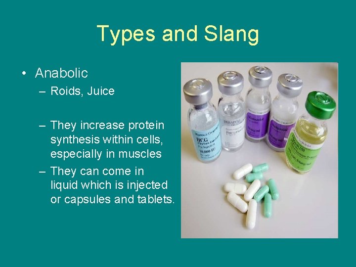 Types and Slang • Anabolic – Roids, Juice – They increase protein synthesis within