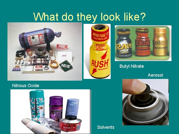 What do they look like? Butyl Nitrate Aerosol Nitrous Oxide Solvents 