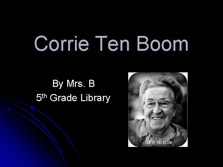Corrie Ten Boom By Mrs. B 5 th Grade Library 