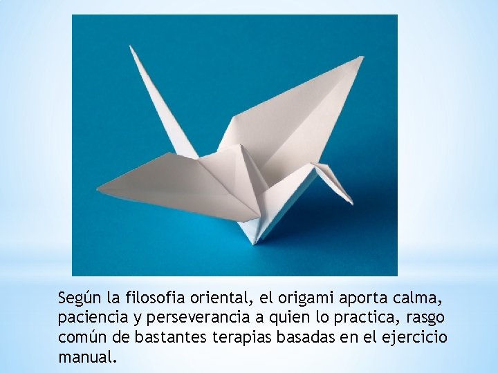 Según la filosofia oriental, el origami aporta calma, paciencia y perseverancia a quien lo
