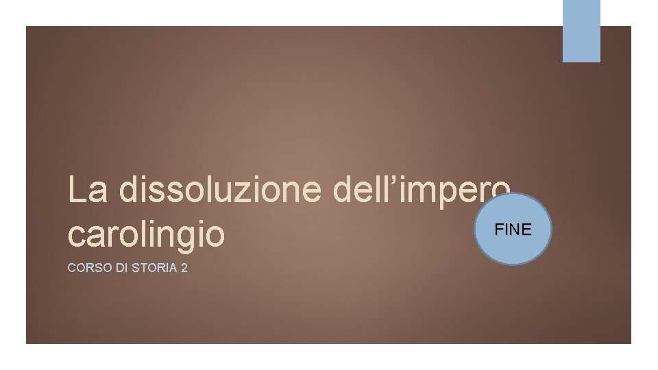 La dissoluzione dell’impero FINE carolingio CORSO DI STORIA 2 La dissoluzione dell’impero FINE carolingio CORSO DI STORIA 2