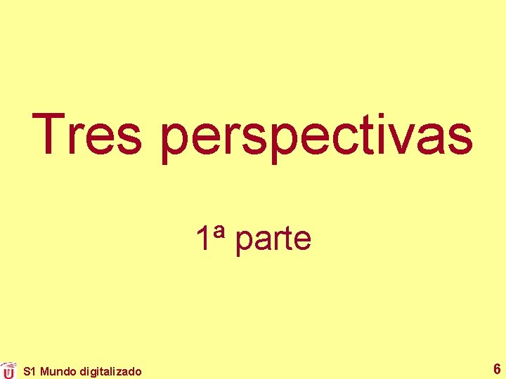 Tres perspectivas 1ª parte S 1 Mundo digitalizado 6 