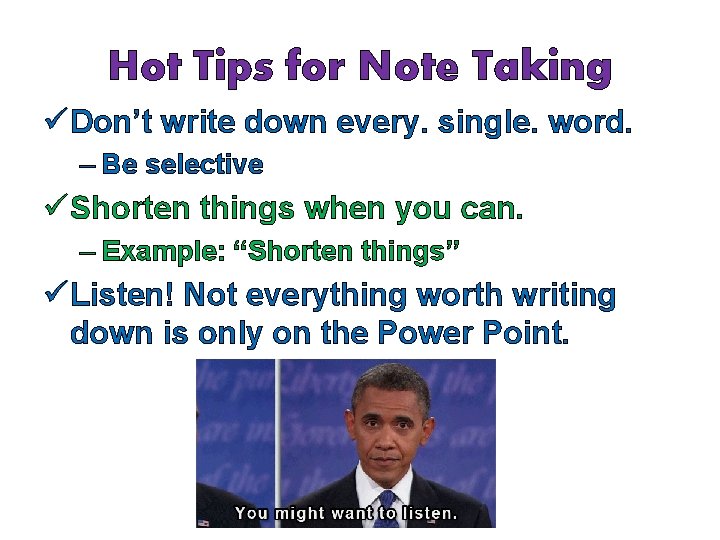 Hot Tips for Note Taking ü Don’t write down every. single. word. – Be