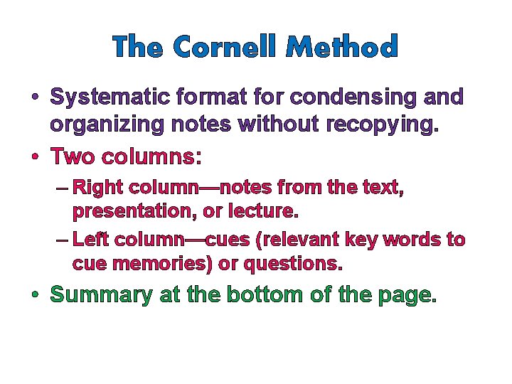 The Cornell Method • Systematic format for condensing and organizing notes without recopying. •