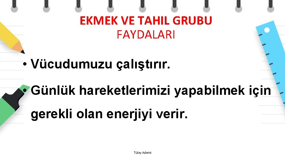 EKMEK VE TAHIL GRUBU FAYDALARI • Vücudumuzu çalıştırır. • Günlük hareketlerimizi yapabilmek için gerekli