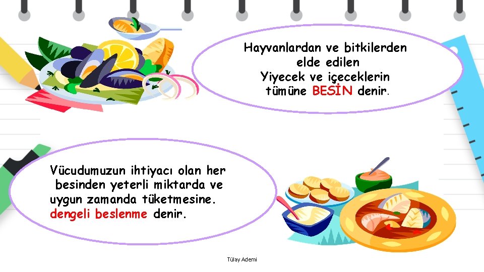 Hayvanlardan ve bitkilerden elde edilen Yiyecek ve içeceklerin tümüne BESİN denir. Vücudumuzun ihtiyacı olan