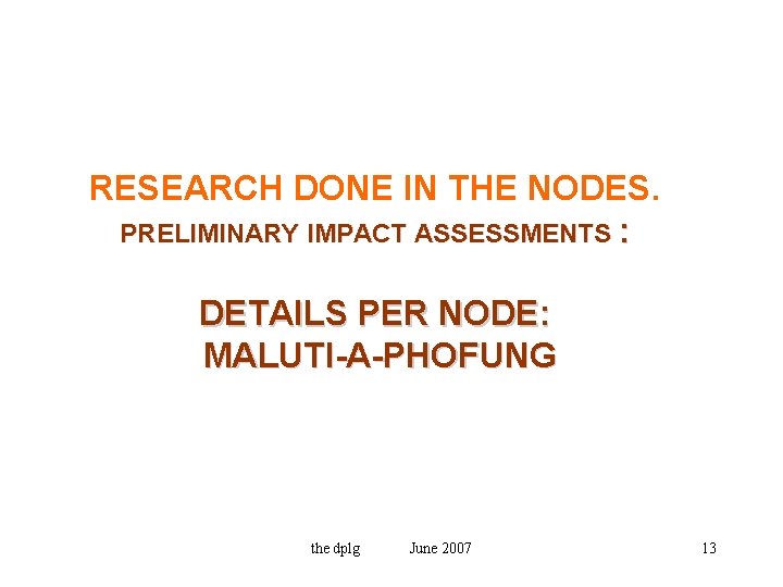 RESEARCH DONE IN THE NODES. PRELIMINARY IMPACT ASSESSMENTS : DETAILS PER NODE: MALUTI-A-PHOFUNG the