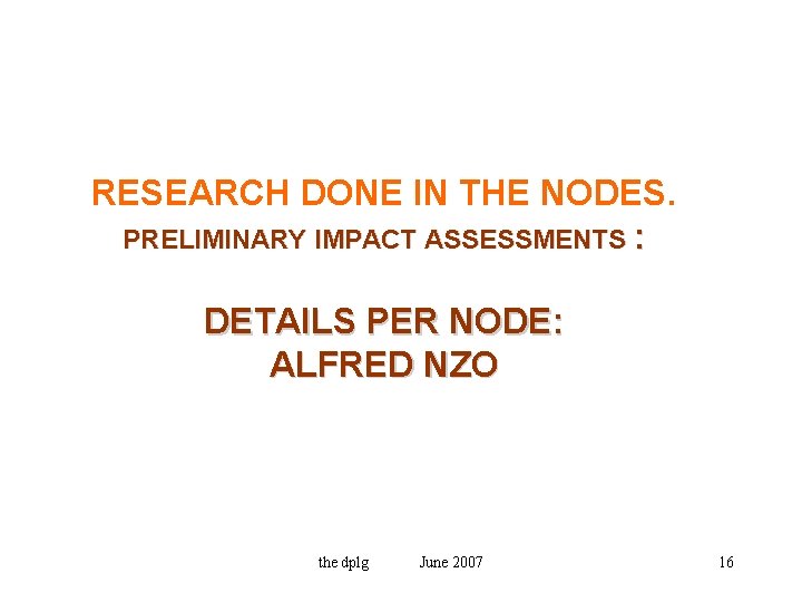 RESEARCH DONE IN THE NODES. PRELIMINARY IMPACT ASSESSMENTS : DETAILS PER NODE: ALFRED NZO