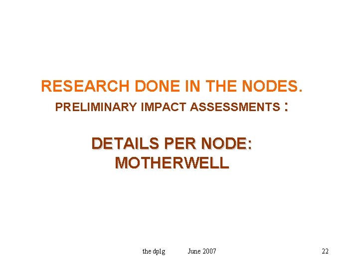 RESEARCH DONE IN THE NODES. PRELIMINARY IMPACT ASSESSMENTS : DETAILS PER NODE: MOTHERWELL the