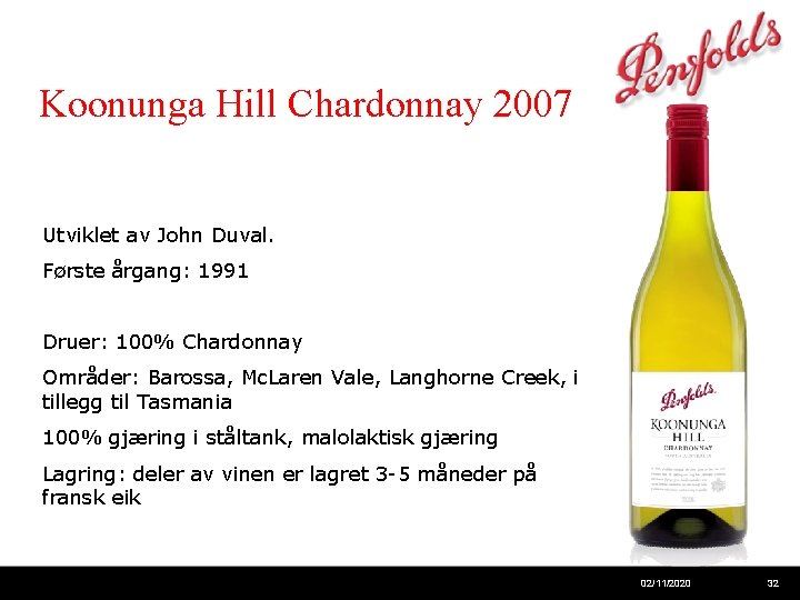 Koonunga Hill Chardonnay 2007 Utviklet av John Duval. Første årgang: 1991 Druer: 100% Chardonnay