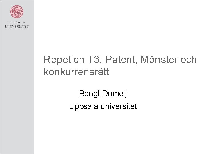 Repetion T 3: Patent, Mönster och konkurrensrätt Bengt Domeij Uppsala universitet 