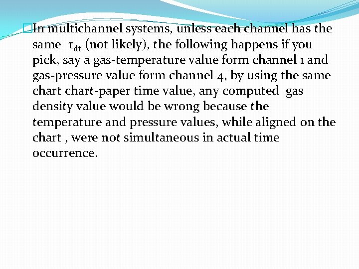 �In multichannel systems, unless each channel has the same τdt (not likely), the following