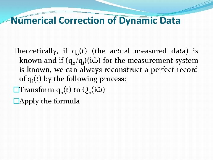 Numerical Correction of Dynamic Data Theoretically, if qo(t) (the actual measured data) is known