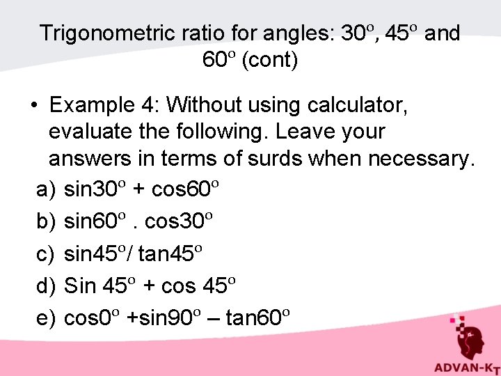 Trigonometric ratio for angles: 30ᵒ, 45ᵒ and 60ᵒ (cont) • Example 4: Without using