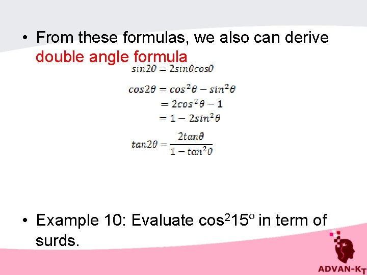  • From these formulas, we also can derive double angle formula • Example