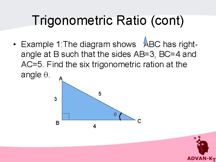 Trigonometric Ratio (cont) • Example 1: The diagram shows ABC has rightangle at B