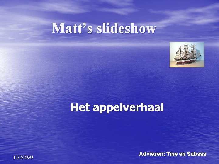 Matt’s slideshow Het appelverhaal 11/2/2020 Adviezen: Tine en Sabasa 