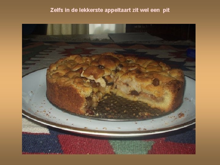 Zelfs in de lekkerste appeltaart zit wel een pit 