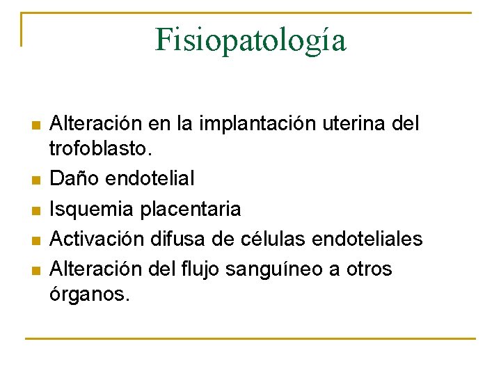Fisiopatología n n n Alteración en la implantación uterina del trofoblasto. Daño endotelial Isquemia