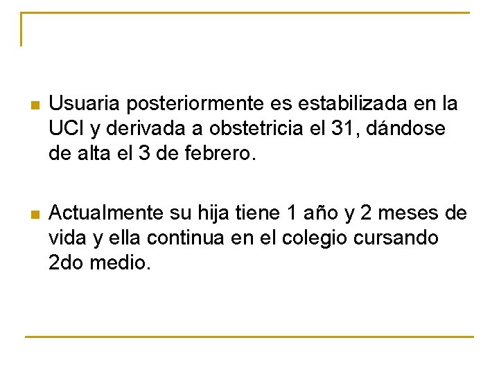 n Usuaria posteriormente es estabilizada en la UCI y derivada a obstetricia el 31,