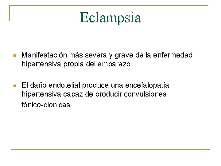 Eclampsia n Manifestación más severa y grave de la enfermedad hipertensiva propia del embarazo