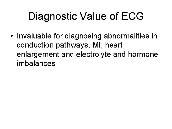 Diagnostic Value of ECG • Invaluable for diagnosing abnormalities in conduction pathways, MI, heart