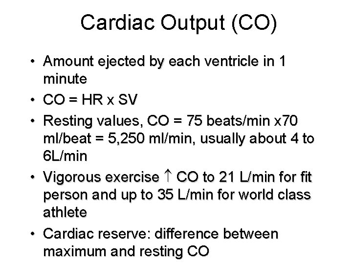 Cardiac Output (CO) • Amount ejected by each ventricle in 1 minute • CO