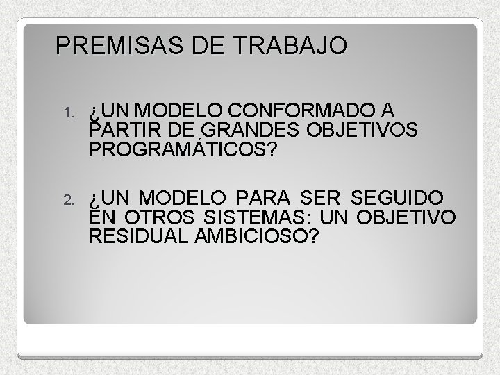 PREMISAS DE TRABAJO 1. ¿UN MODELO CONFORMADO A PARTIR DE GRANDES OBJETIVOS PROGRAMÁTICOS? 2.