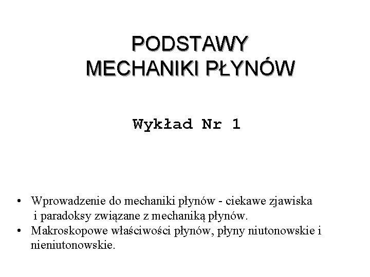 PODSTAWY MECHANIKI PŁYNÓW Wykład Nr 1 • Wprowadzenie do mechaniki płynów ciekawe zjawiska i