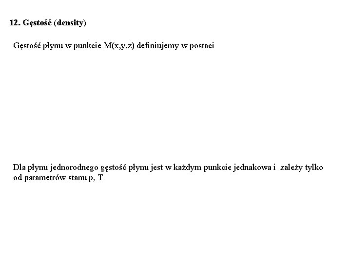 12. Gęstość (density) Gęstość płynu w punkcie M(x, y, z) definiujemy w postaci Dla