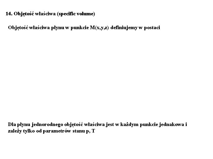 14. Objętość właściwa (specific volume) Objętość właściwa płynu w punkcie M(x, y, z) definiujemy